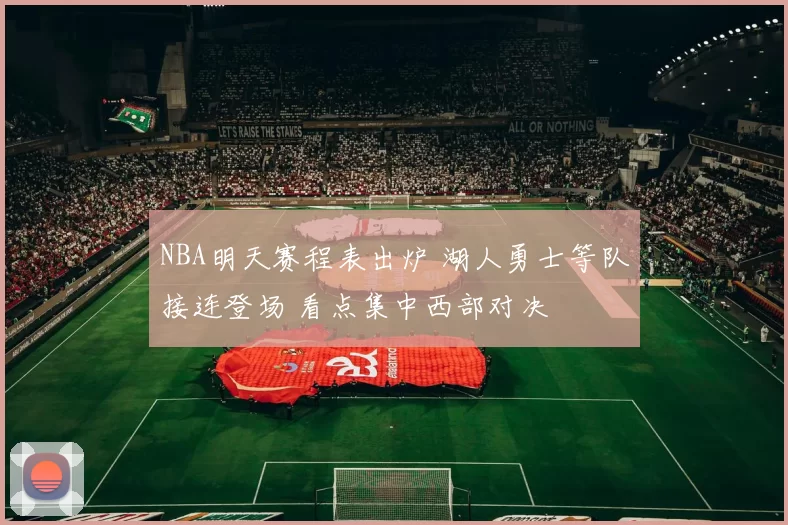 NBA明天赛程表出炉 湖人勇士等队接连登场 看点集中西部对决