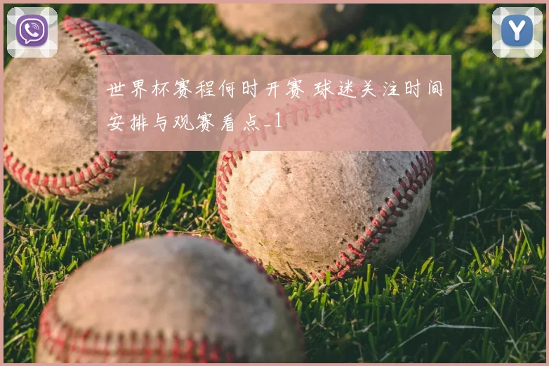 世界杯赛程何时开赛 球迷关注时间安排与观赛看点_1