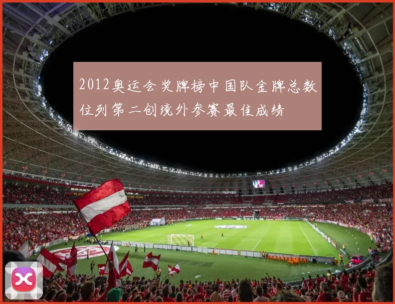 2012奥运会奖牌榜中国队金牌总数位列第二创境外参赛最佳成绩