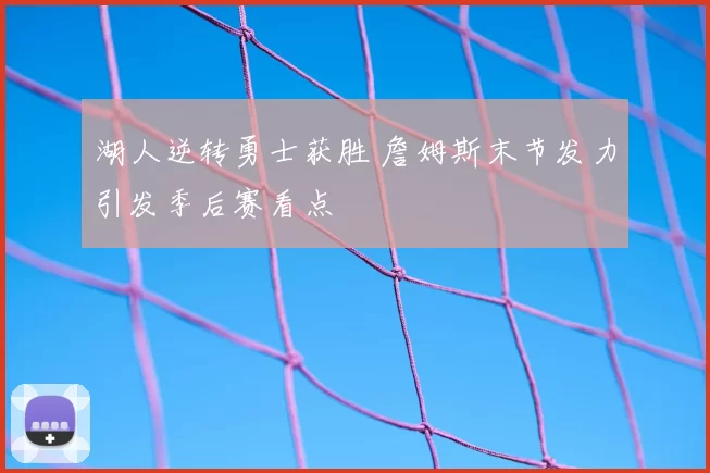 湖人逆转勇士获胜 詹姆斯末节发力引发季后赛看点