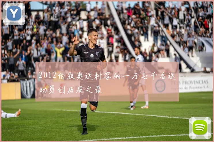 2012伦敦奥运村容纳一万七千名运动员创历届之最