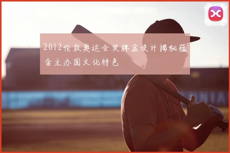 2012伦敦奥运会奖牌盒设计揭秘蕴含主办国文化特色