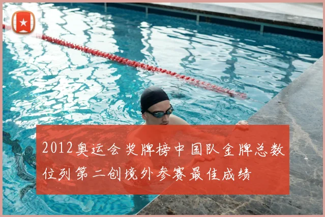 2012奥运会奖牌榜中国队金牌总数位列第二创境外参赛最佳成绩