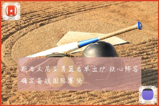斯洛文尼亚男篮名单出炉 核心阵容确定备战国际赛场