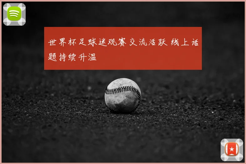 世界杯足球迷观赛交流活跃 线上话题持续升温